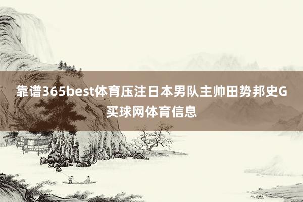 靠谱365best体育压注日本男队主帅田势邦史G买球网体育信息