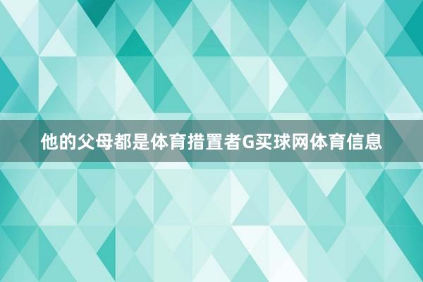 他的父母都是体育措置者G买球网体育信息