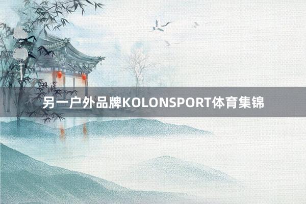 另一户外品牌KOLONSPORT体育集锦