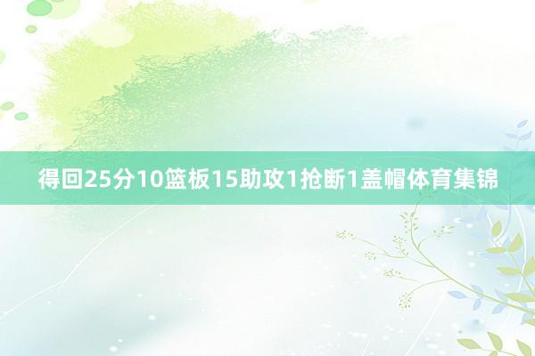 得回25分10篮板15助攻1抢断1盖帽体育集锦