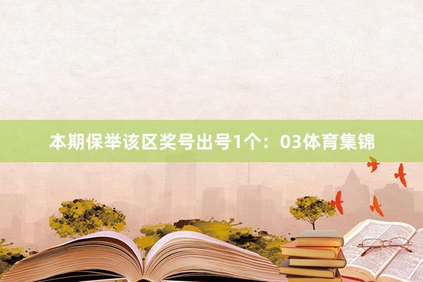 本期保举该区奖号出号1个：03体育集锦