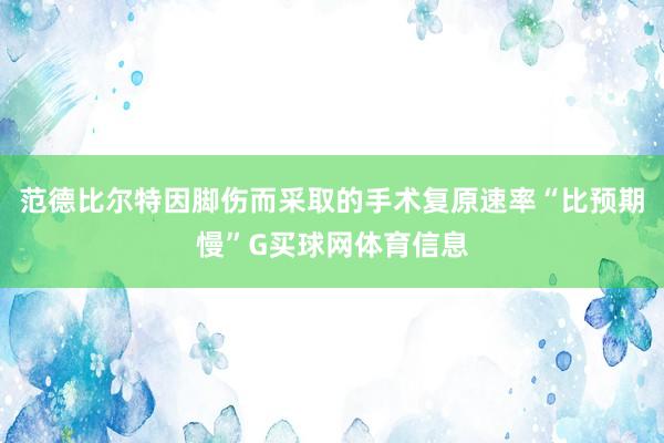 范德比尔特因脚伤而采取的手术复原速率“比预期慢”G买球网体育信息