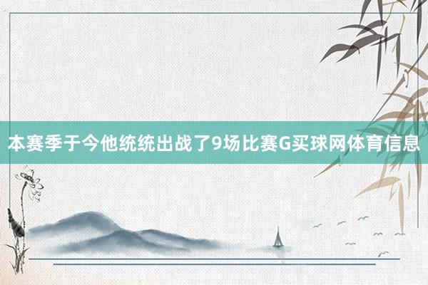 本赛季于今他统统出战了9场比赛G买球网体育信息