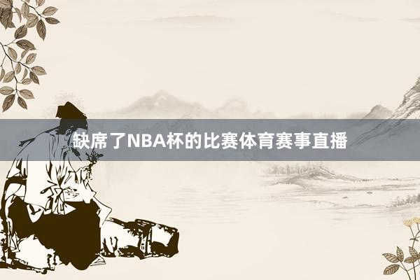 缺席了NBA杯的比赛体育赛事直播