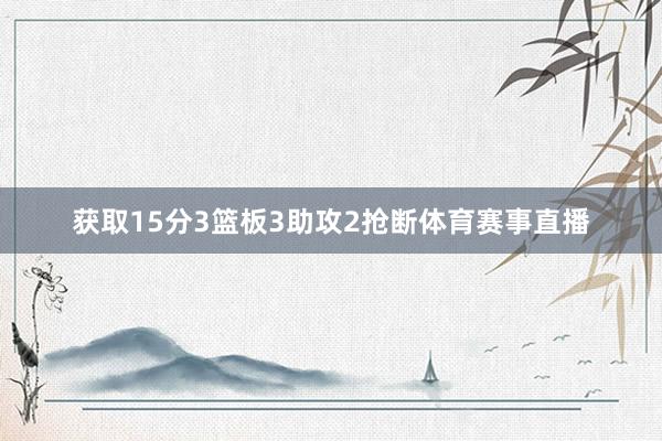 获取15分3篮板3助攻2抢断体育赛事直播