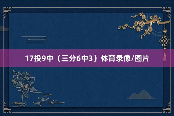 17投9中（三分6中3）体育录像/图片