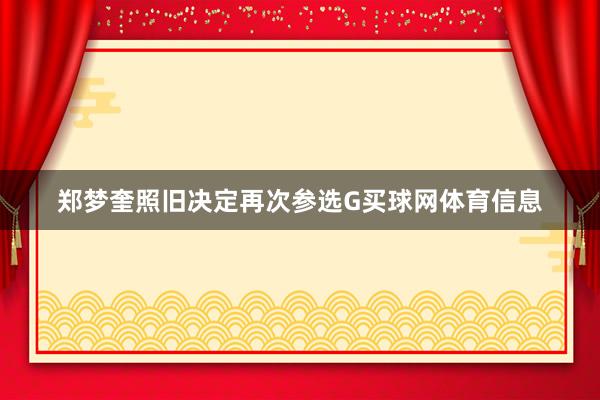 郑梦奎照旧决定再次参选G买球网体育信息