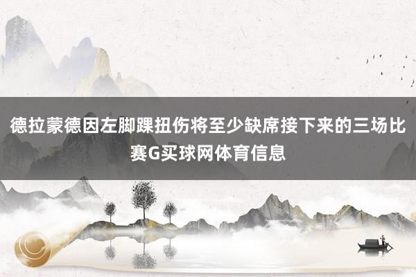 德拉蒙德因左脚踝扭伤将至少缺席接下来的三场比赛G买球网体育信息