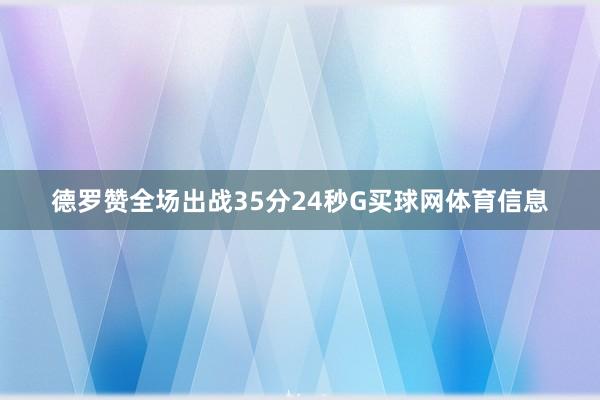 德罗赞全场出战35分24秒G买球网体育信息