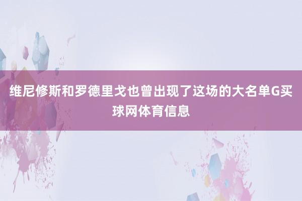 维尼修斯和罗德里戈也曾出现了这场的大名单G买球网体育信息