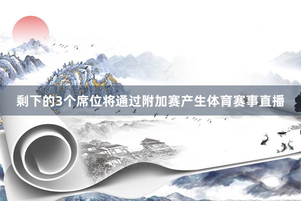 剩下的3个席位将通过附加赛产生体育赛事直播