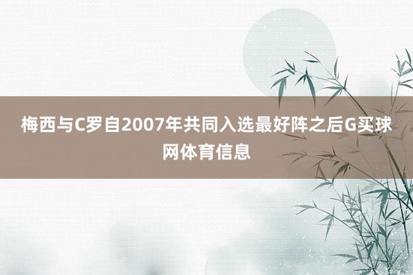 梅西与C罗自2007年共同入选最好阵之后G买球网体育信息