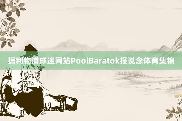 据利物浦球迷网站PoolBaratok报说念体育集锦