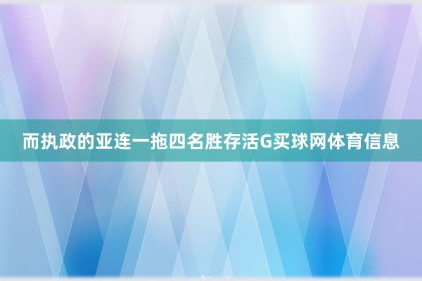 而执政的亚连一拖四名胜存活G买球网体育信息